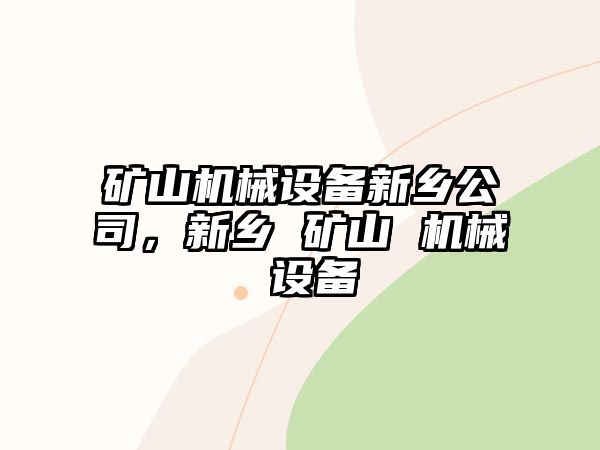 礦山機(jī)械設(shè)備新鄉(xiāng)公司，新鄉(xiāng) 礦山 機(jī)械 設(shè)備