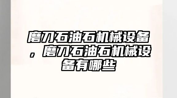 磨刀石油石機械設備，磨刀石油石機械設備有哪些