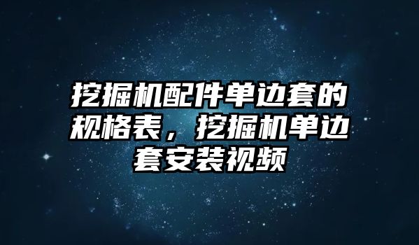 挖掘機配件單邊套的規(guī)格表，挖掘機單邊套安裝視頻