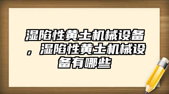 濕陷性黃土機(jī)械設(shè)備，濕陷性黃土機(jī)械設(shè)備有哪些