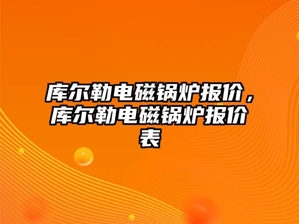 庫爾勒電磁鍋爐報價，庫爾勒電磁鍋爐報價表