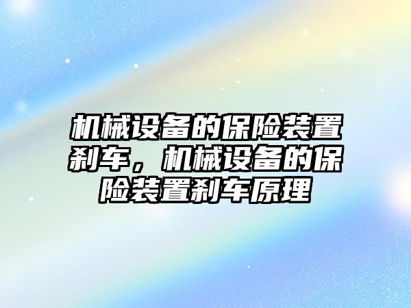 機(jī)械設(shè)備的保險(xiǎn)裝置剎車，機(jī)械設(shè)備的保險(xiǎn)裝置剎車原理