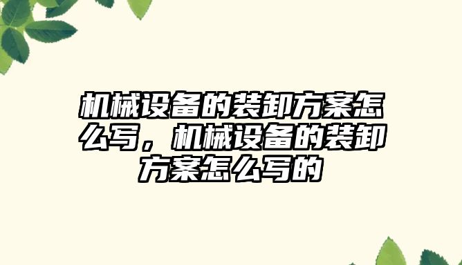 機械設(shè)備的裝卸方案怎么寫，機械設(shè)備的裝卸方案怎么寫的