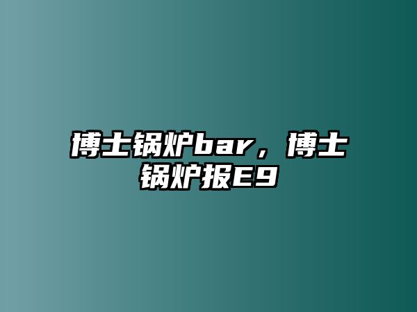 博士鍋爐bar，博士鍋爐報E9