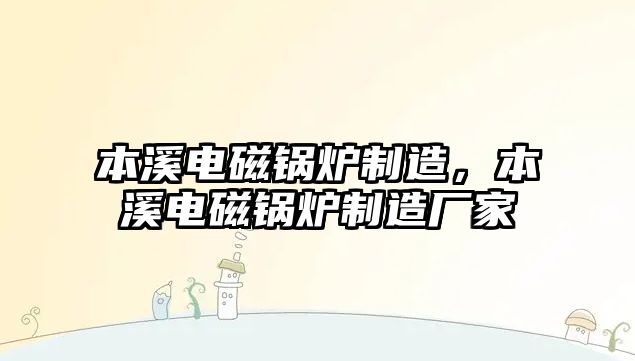 本溪電磁鍋爐制造，本溪電磁鍋爐制造廠家