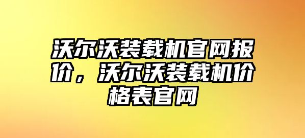 沃爾沃裝載機官網(wǎng)報價，沃爾沃裝載機價格表官網(wǎng)