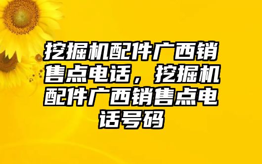 挖掘機配件廣西銷售點電話，挖掘機配件廣西銷售點電話號碼