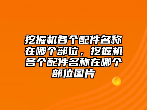 挖掘機(jī)各個配件名稱在哪個部位，挖掘機(jī)各個配件名稱在哪個部位圖片