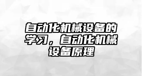 自動化機械設(shè)備的學(xué)習(xí)，自動化機械設(shè)備原理