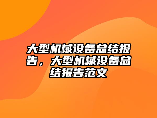 大型機械設(shè)備總結(jié)報告，大型機械設(shè)備總結(jié)報告范文