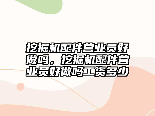 挖掘機配件營業(yè)員好做嗎，挖掘機配件營業(yè)員好做嗎工資多少