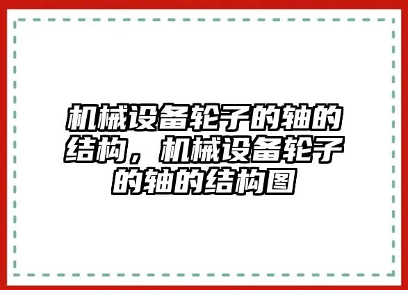 機械設備輪子的軸的結(jié)構，機械設備輪子的軸的結(jié)構圖