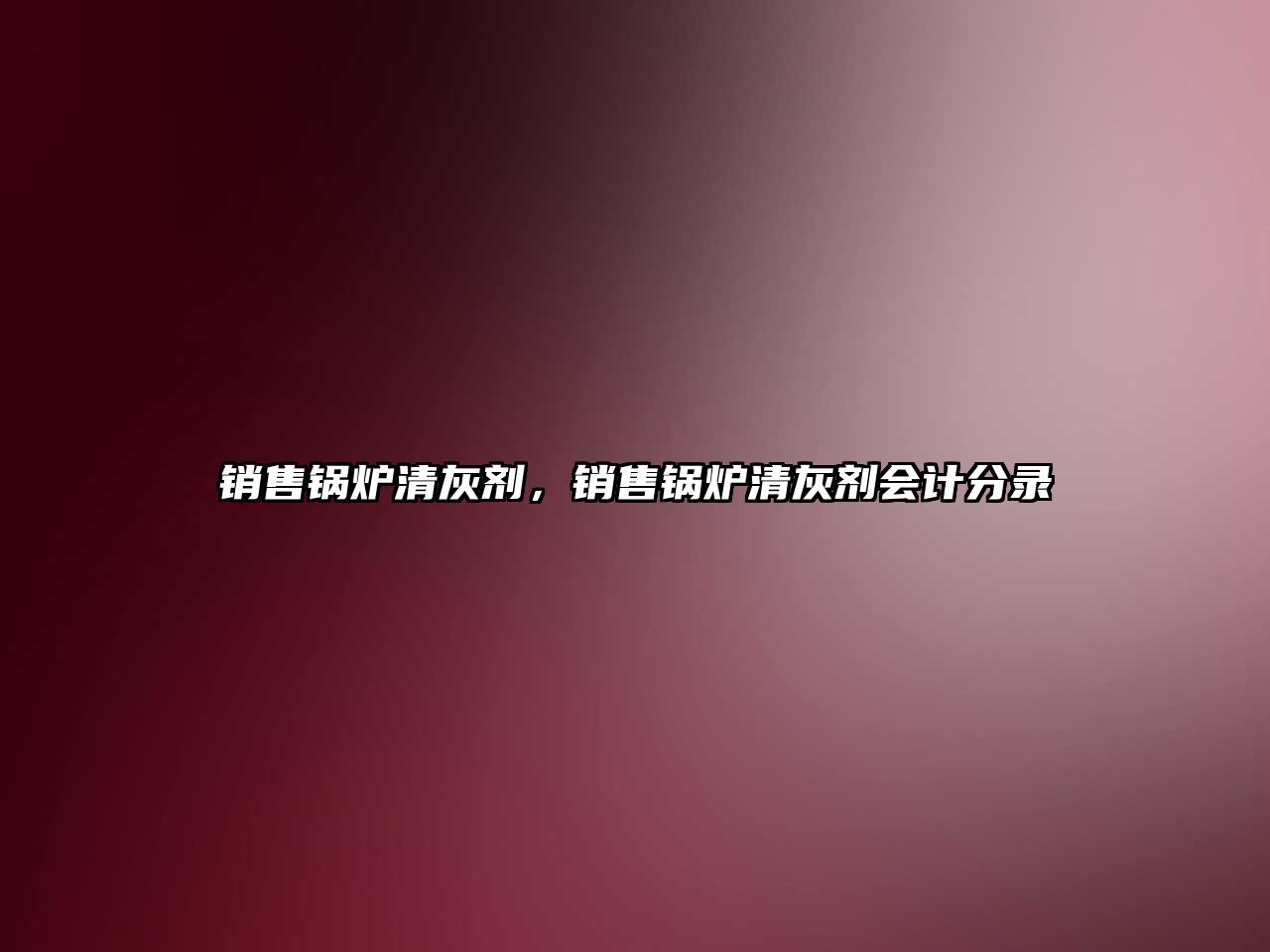 銷售鍋爐清灰劑，銷售鍋爐清灰劑會(huì)計(jì)分錄