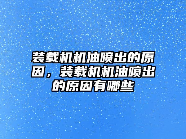 裝載機(jī)機(jī)油噴出的原因，裝載機(jī)機(jī)油噴出的原因有哪些