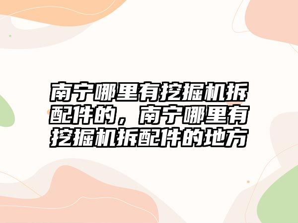 南寧哪里有挖掘機(jī)拆配件的，南寧哪里有挖掘機(jī)拆配件的地方