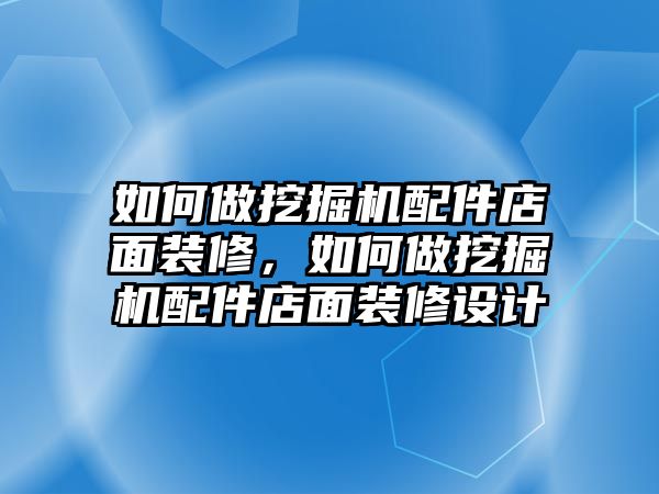 如何做挖掘機(jī)配件店面裝修，如何做挖掘機(jī)配件店面裝修設(shè)計(jì)