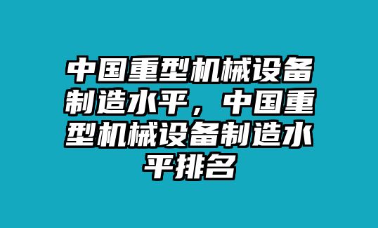 中國重型機(jī)械設(shè)備制造水平，中國重型機(jī)械設(shè)備制造水平排名