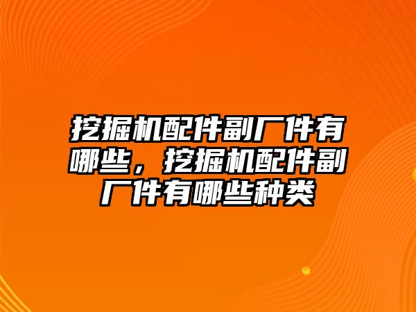 挖掘機(jī)配件副廠件有哪些，挖掘機(jī)配件副廠件有哪些種類