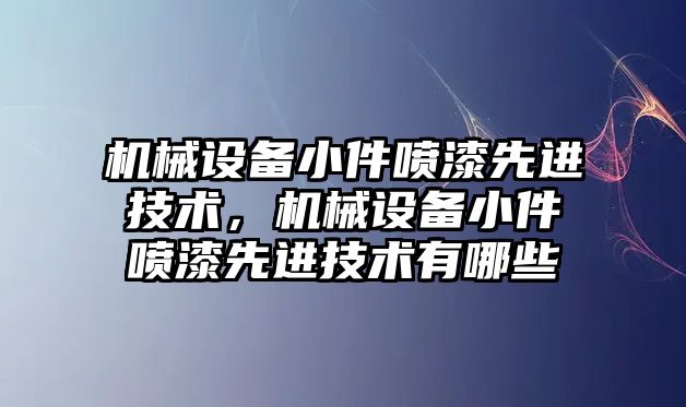 機械設備小件噴漆先進技術，機械設備小件噴漆先進技術有哪些