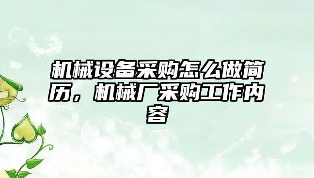 機械設備采購怎么做簡歷，機械廠采購工作內(nèi)容