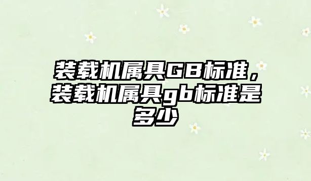 裝載機屬具GB標準，裝載機屬具gb標準是多少