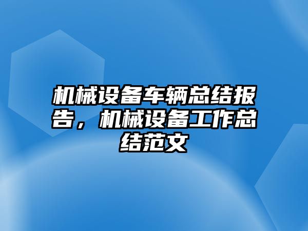 機械設(shè)備車輛總結(jié)報告，機械設(shè)備工作總結(jié)范文