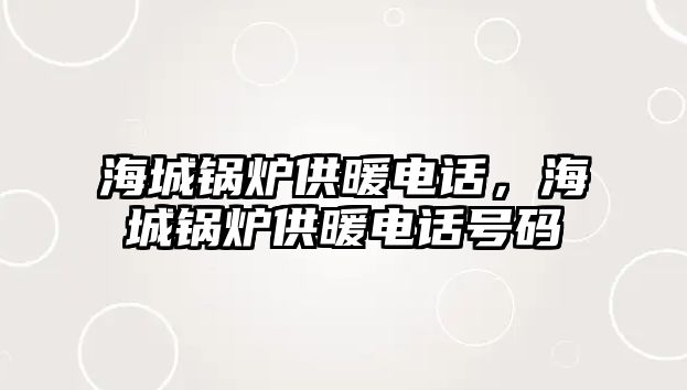 海城鍋爐供暖電話，海城鍋爐供暖電話號碼