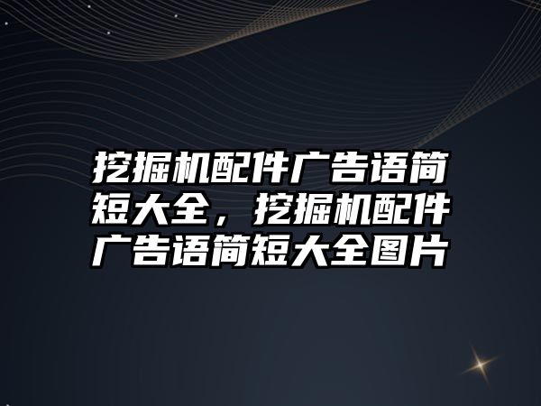 挖掘機配件廣告語簡短大全，挖掘機配件廣告語簡短大全圖片