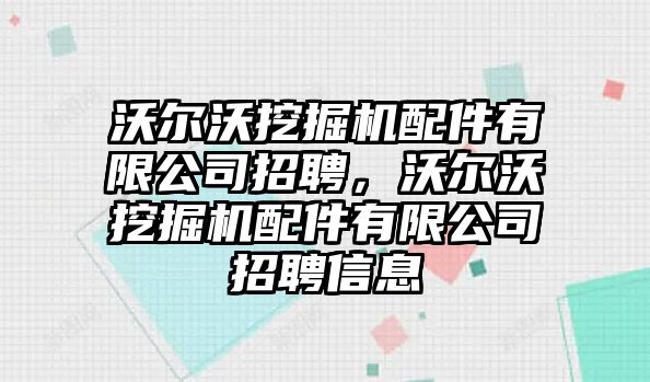 沃爾沃挖掘機(jī)配件有限公司招聘，沃爾沃挖掘機(jī)配件有限公司招聘信息