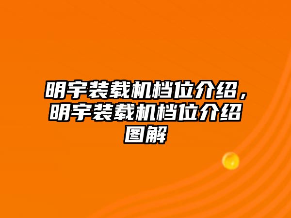 明宇裝載機(jī)檔位介紹，明宇裝載機(jī)檔位介紹圖解