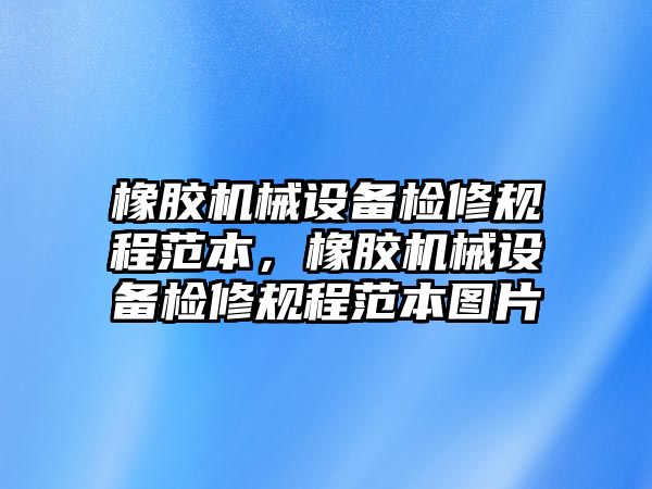 橡膠機(jī)械設(shè)備檢修規(guī)程范本，橡膠機(jī)械設(shè)備檢修規(guī)程范本圖片