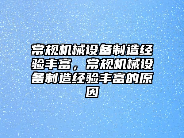 常規(guī)機(jī)械設(shè)備制造經(jīng)驗(yàn)豐富，常規(guī)機(jī)械設(shè)備制造經(jīng)驗(yàn)豐富的原因