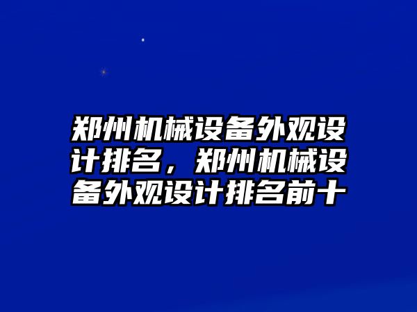 鄭州機械設備外觀設計排名，鄭州機械設備外觀設計排名前十