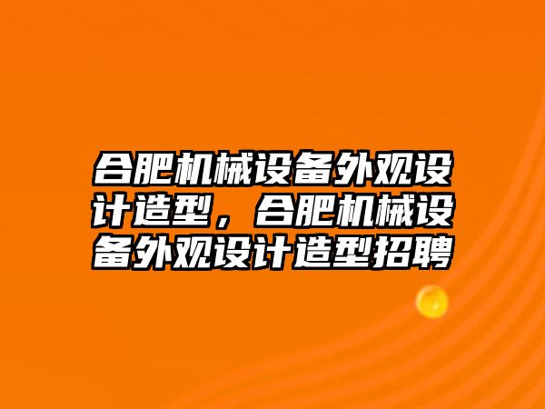 合肥機械設(shè)備外觀設(shè)計造型，合肥機械設(shè)備外觀設(shè)計造型招聘