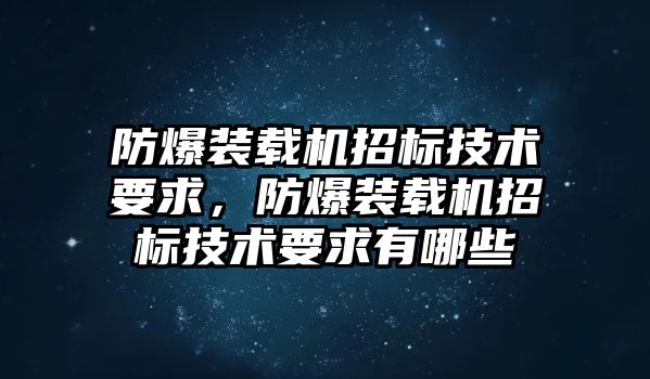 防爆裝載機招標技術要求，防爆裝載機招標技術要求有哪些