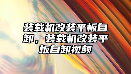 裝載機(jī)改裝平板自卸，裝載機(jī)改裝平板自卸視頻