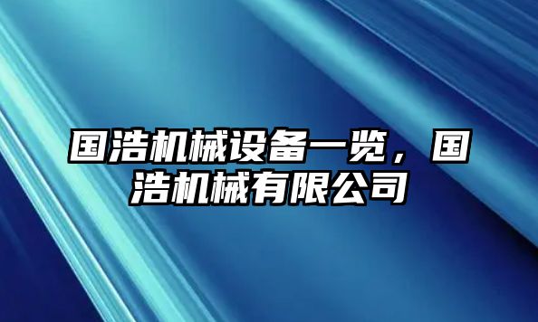 國浩機(jī)械設(shè)備一覽，國浩機(jī)械有限公司