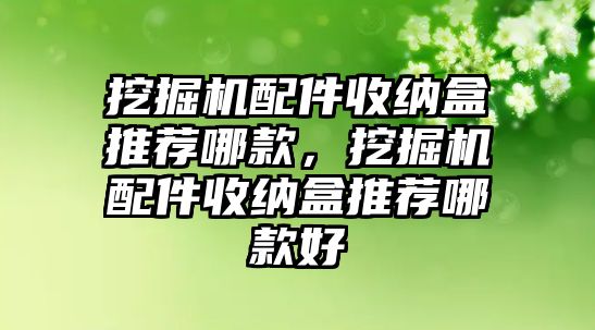 挖掘機配件收納盒推薦哪款，挖掘機配件收納盒推薦哪款好