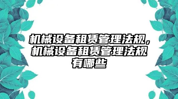 機械設(shè)備租賃管理法規(guī)，機械設(shè)備租賃管理法規(guī)有哪些