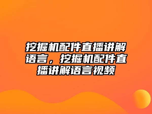 挖掘機(jī)配件直播講解語言，挖掘機(jī)配件直播講解語言視頻