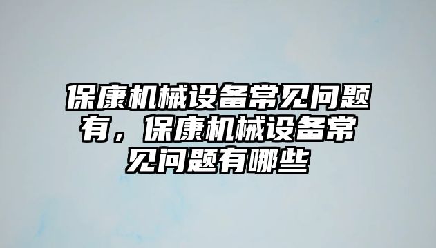 ?？禉C械設(shè)備常見問題有，?？禉C械設(shè)備常見問題有哪些