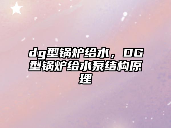 dg型鍋爐給水，DG型鍋爐給水泵結(jié)構(gòu)原理