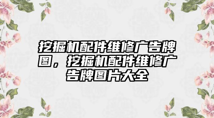 挖掘機配件維修廣告牌圖，挖掘機配件維修廣告牌圖片大全