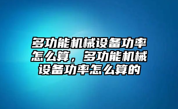 多功能機(jī)械設(shè)備功率怎么算，多功能機(jī)械設(shè)備功率怎么算的