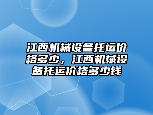 江西機械設備托運價格多少，江西機械設備托運價格多少錢