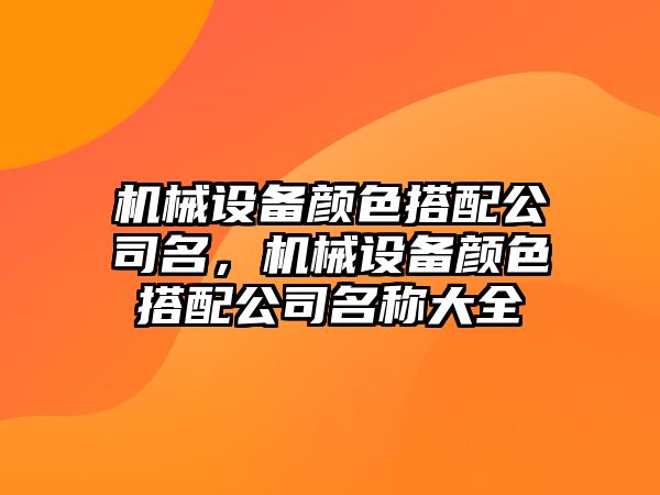 機械設(shè)備顏色搭配公司名，機械設(shè)備顏色搭配公司名稱大全