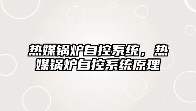 熱媒鍋爐自控系統(tǒng)，熱媒鍋爐自控系統(tǒng)原理