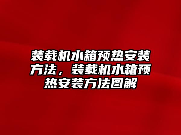 裝載機水箱預(yù)熱安裝方法，裝載機水箱預(yù)熱安裝方法圖解