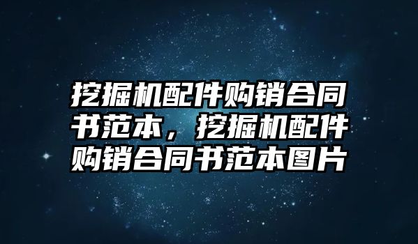 挖掘機(jī)配件購銷合同書范本，挖掘機(jī)配件購銷合同書范本圖片