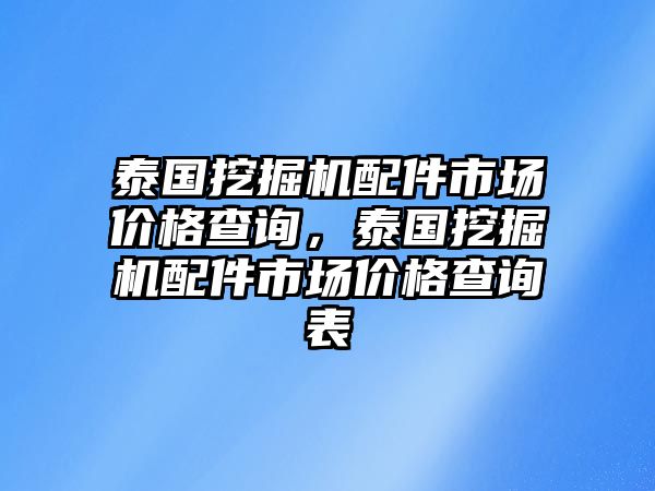 泰國挖掘機(jī)配件市場價(jià)格查詢，泰國挖掘機(jī)配件市場價(jià)格查詢表